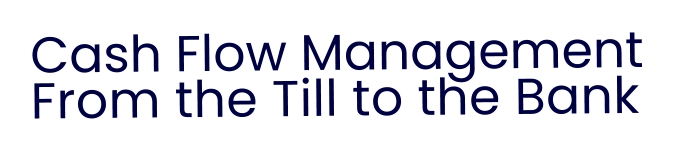 Cash Flow ManagementFrom the Till to the Bank